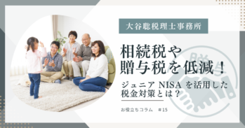 相続税や贈与税を低減！ジュニア NISA を活用した税金対策とは？